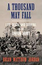 A Thousand May Fall – Life, Death, and Survival in the Union Army