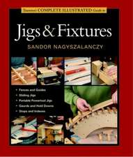 Taunton′s Complete Illustrated Guide to Jigs & Fix tures