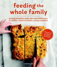 Feeding the Whole Family: More Than 200 Recipes for Feeding Babies, Young Children, and Their Parents