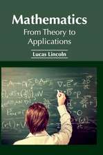 Mathematics: From Theory to Applications