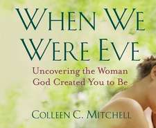 When We Were Eve: Uncovering the Woman God Created You to Be