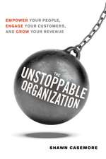 The Unstoppable Organization: Empower Your People, Engage Your Customers, and Grow Your Revenue