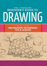 The Complete Beginner's Guide to Drawing: More Than 200 Drawing Techniques, Tips & Lessons