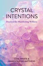 Crystal Intentions: Practices for Manifesting Wellness