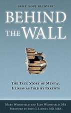 Behind the Wall: The True Story of Mental Illness as Told by Parents