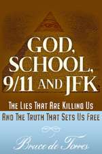 God, School, 9/11 and JFK: The Lies That Are Killing Us and the Truth That Sets Us Free