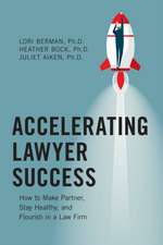 Accelerating Lawyer Success: How to Make Partner, Stay Healthy, and Flourish in a Law Firm