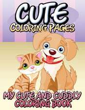 Cute Coloring Pages (My Cute and Cuddly Coloring Book)