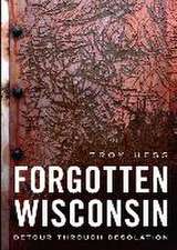 Forgotten Wisconsin: Detour Through Desolation