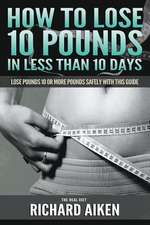 How to Lose 10 Pounds in Less Than 10 Days the Real Diet