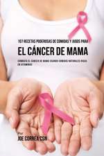 107 Recetas Poderosas de Comidas y Jugos Para El Cáncer de Mama