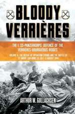 Bloody Verrières: The I. Ss-Panzerkorps Defence of the Verrières-Bourguebus Ridges