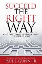 Succeed the Right Way: What Every Compassionate Business Person Must Know