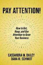 Pay Attention!: How to Get, Keep, and Use Attention to Grow Your Business