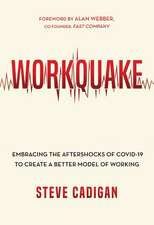 Workquake: Embracing the Aftershocks of Covid-19 to Create a Better Model of Working