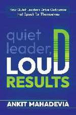 Quiet Leader, Loud Results: How Quiet Leaders Drive Outcomes That Speak for Themselves