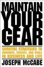 Maintain Your Gear: Surefire Strategies to Dominate, Execute, and Scale in Business and Life