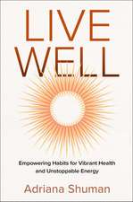 Live Well: Empowering Habits for Vibrant Health and Unstoppable Energy