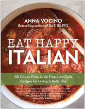 Eat Happy Italian: 101 Gluten-Free, Grain-Free, Low-Carb Recipes for Living la Bella Vita