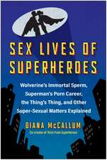 Sex Lives of Superheroes: Wolverine's Immortal Sperm, Superman's Porn Career, the Thing's Thing, and Other Super-Sexual Matters Explained