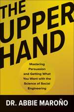 The Upper Hand: Mastering Persuasion and Getting What You Want with the Science of Social Engineering