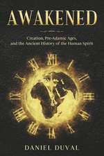 Awakened: Creation, Pre-Adamic Ages, and the Ancient History of the Human Spirit