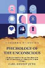 Psychology of the Unconscious A Study of the Transformations and Symbolisms of the Libido