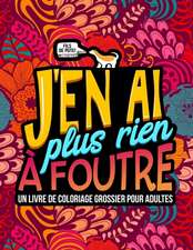 J'en ai plus rien à foutre: Un livre de coloriage grossier pour adultes