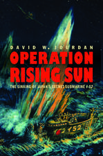 Operation Rising Sun: The Sinking of Japan's Secret Submarine I-52