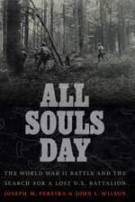 All Souls Day: The World War II Battle and the Search for a Lost U.S. Battalion