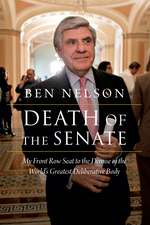 Death of the Senate: My Front Row Seat to the Demise of the World's Greatest Deliberative Body