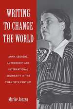 Writing to Change the World – Anna Seghers, Authorship, and International Solidarity in the Twentieth Century