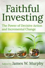 Faithful Investing: The Power of Decisive Action and Incremental Change