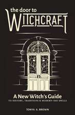 The Door to Witchcraft: A New Witch's Guide to History, Traditions, and Modern-Day Spells