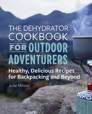 The Dehydrator Cookbook for Outdoor Adventurers