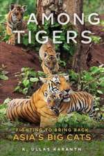 Among Tigers: Fighting to Bring Back Asia's Big Cats