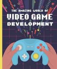 The Amazing World of Video Game Development