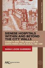 Sienese Hospitals Within and Beyond the City Wal – Charity and the Ospedale di Santa Maria della Scala, 1400–1600