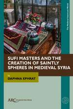 Sufi Masters and the Creation of Saintly Spheres in Medieval Syria