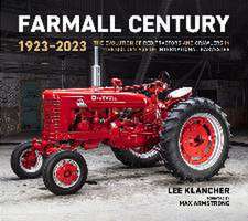 Farmall Century: 1923 2023: The Evolution of Red Tractors and Crawlers in the Golden Age of International Harvester