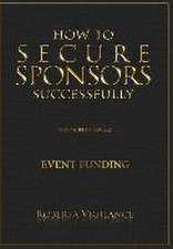 How to Secure Sponsors Successfully, 3rd Edition Revised