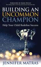 Building an Uncommon Champion: Help Your Child Redefine Success