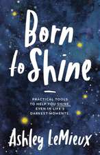 Born to Shine: Practical Tools to Help You Shine, Even in Life's Darkest Moments