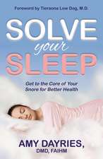 Solve Your Sleep: Get to the Core of Your Snore for Better Health