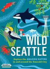 Wild Seattle: Explore the Amazing Nature in and around the Emerald City