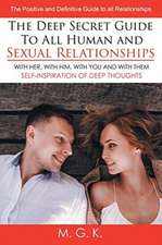 The Deep Secret Guide to All Human and Sexual Relationships: (WITH HER, WITH HIM, WITH YOU AND WITH THEM) The positive and definitive guide to all rel