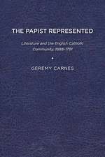 The Papist Represented: Literature and the English Catholic Community, 1688-1791