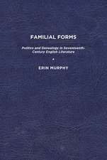 Familial Forms: Politics and Genealogy in Seventeenth-Century English Literature