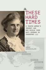 These Hard Times: A Jewish Woman's Rescue from Nazi Germany by Transport 222