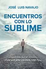 Encuentros Con Lo Sublime: Imposible Ser El Mismo Tras Un Encuentro Con Él / Enc Ounters with the Divine: Its Impossible to Stay the Same After You Meet Him